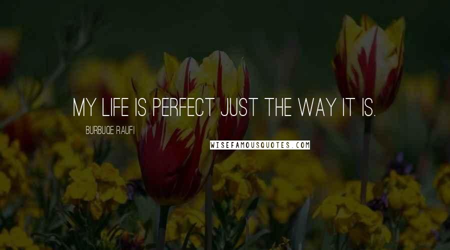 Burbuqe Raufi Quotes: My life is perfect just the way it is.