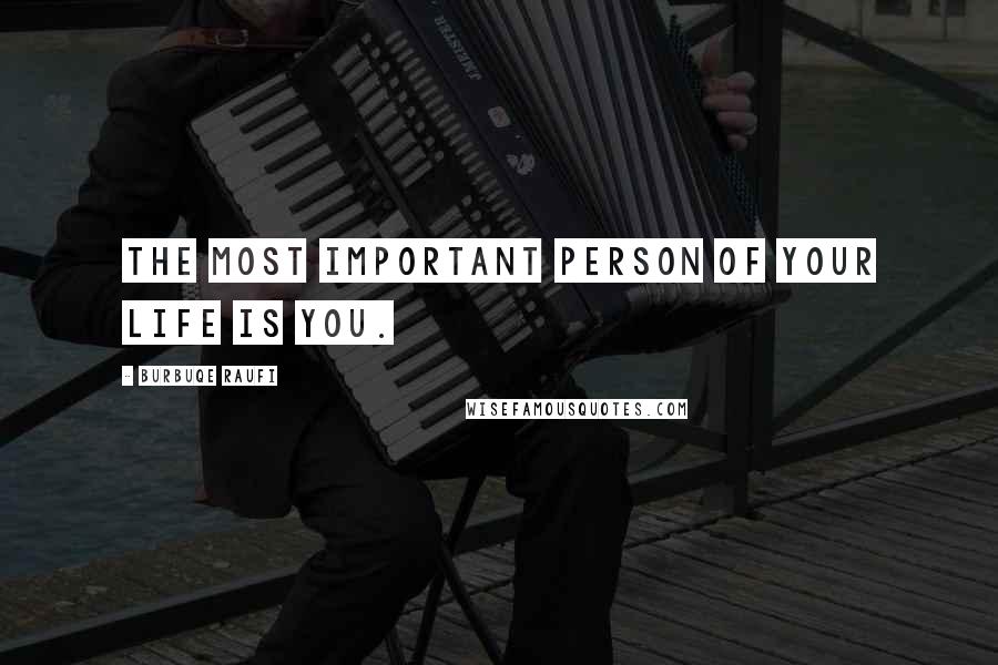 Burbuqe Raufi Quotes: The most important person of your life is YOU.