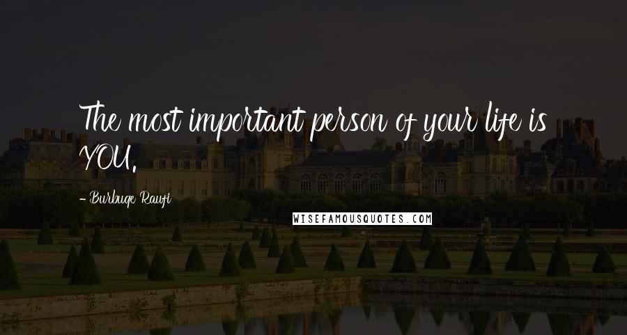 Burbuqe Raufi Quotes: The most important person of your life is YOU.