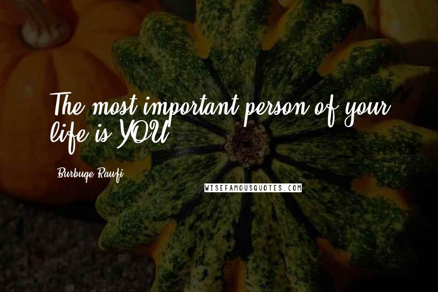 Burbuqe Raufi Quotes: The most important person of your life is YOU.