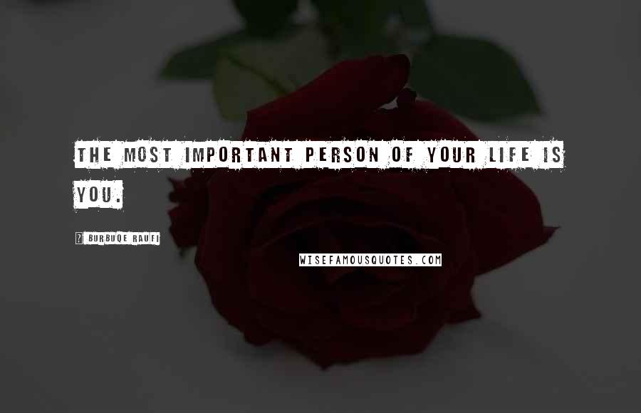 Burbuqe Raufi Quotes: The most important person of your life is YOU.