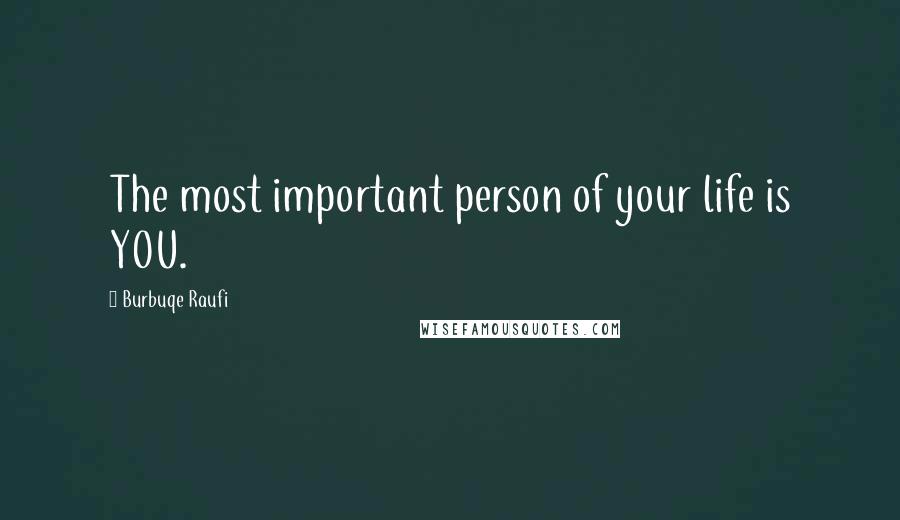 Burbuqe Raufi Quotes: The most important person of your life is YOU.