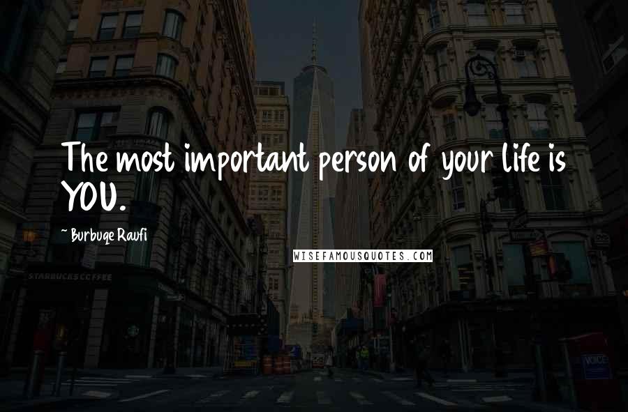 Burbuqe Raufi Quotes: The most important person of your life is YOU.