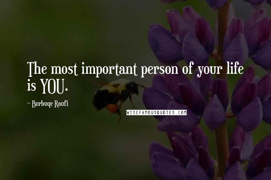 Burbuqe Raufi Quotes: The most important person of your life is YOU.