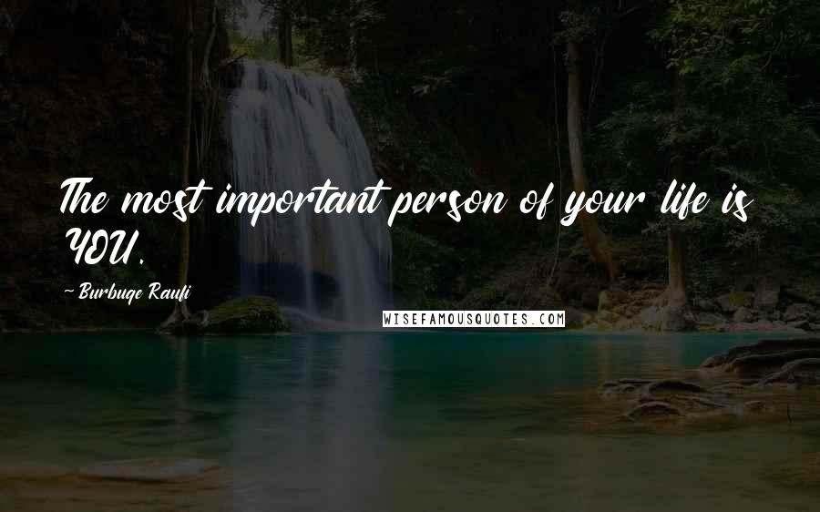 Burbuqe Raufi Quotes: The most important person of your life is YOU.