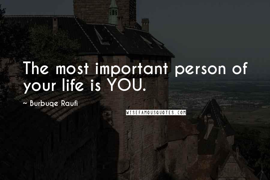 Burbuqe Raufi Quotes: The most important person of your life is YOU.