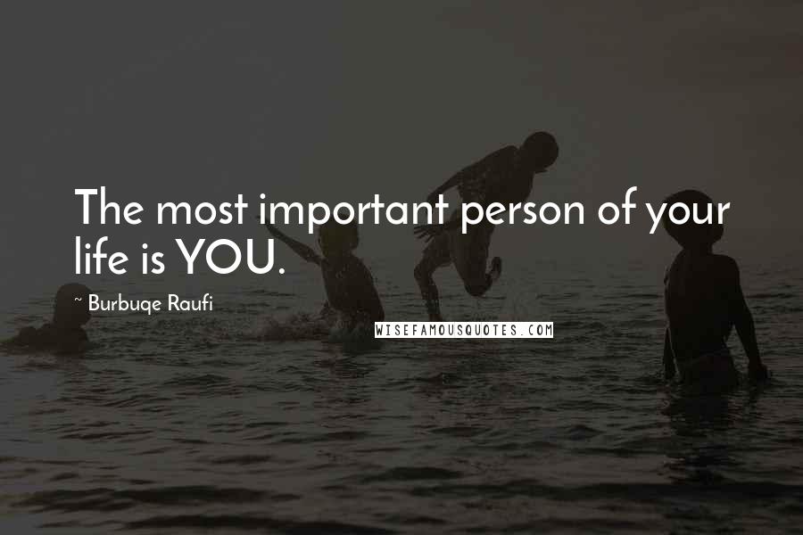 Burbuqe Raufi Quotes: The most important person of your life is YOU.