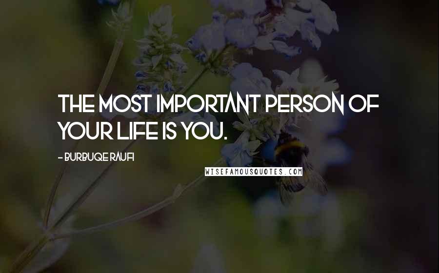 Burbuqe Raufi Quotes: The most important person of your life is YOU.