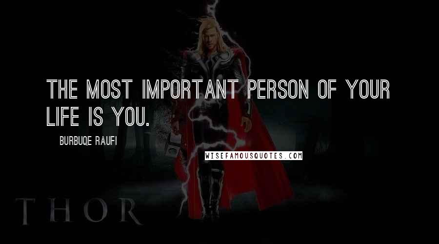 Burbuqe Raufi Quotes: The most important person of your life is YOU.