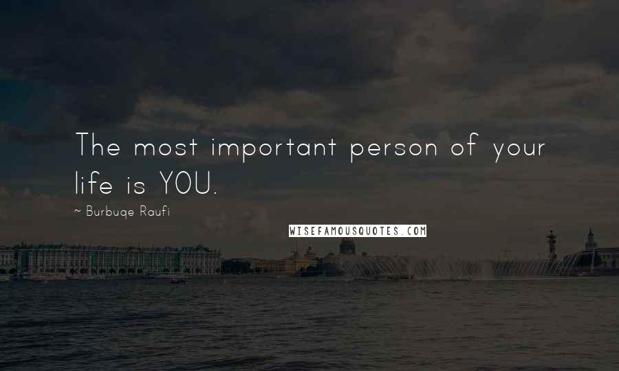 Burbuqe Raufi Quotes: The most important person of your life is YOU.