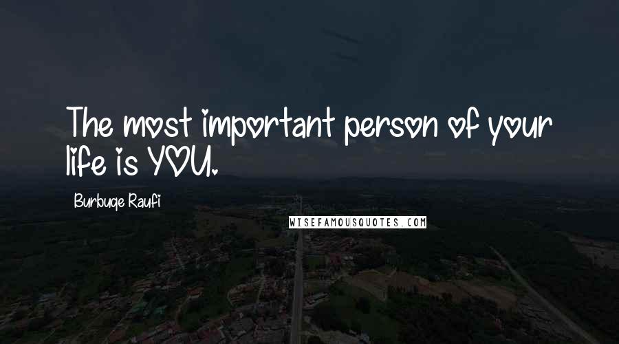 Burbuqe Raufi Quotes: The most important person of your life is YOU.