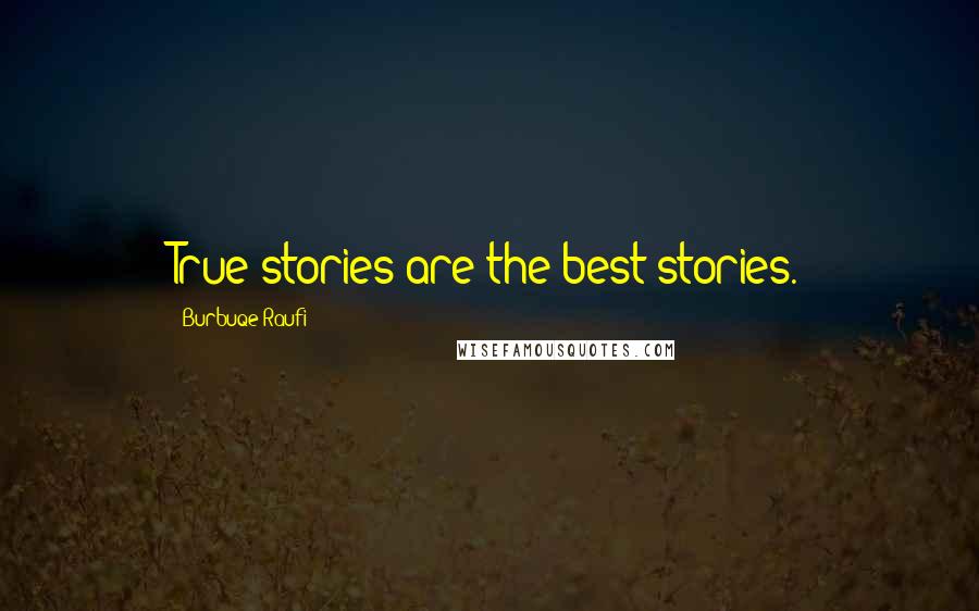 Burbuqe Raufi Quotes: True stories are the best stories.