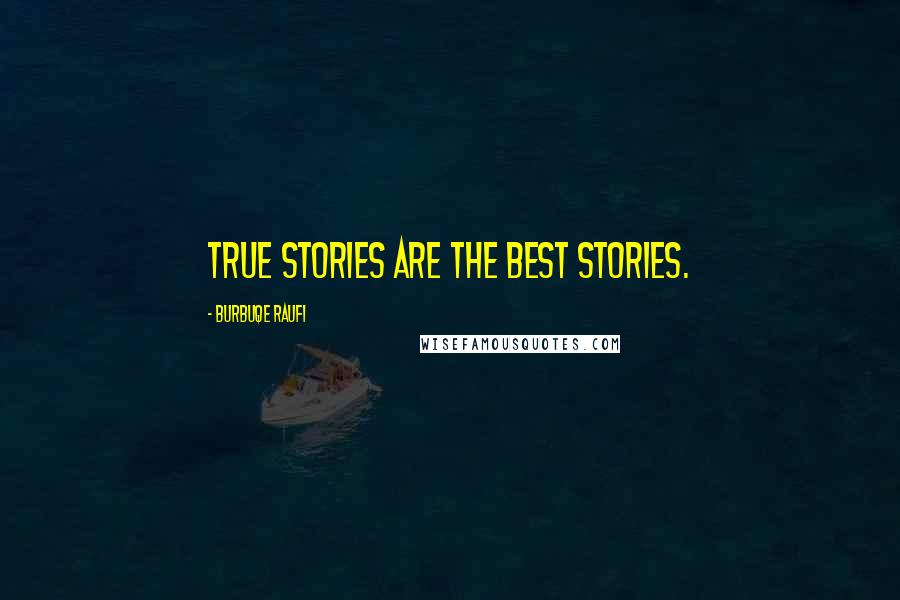 Burbuqe Raufi Quotes: True stories are the best stories.