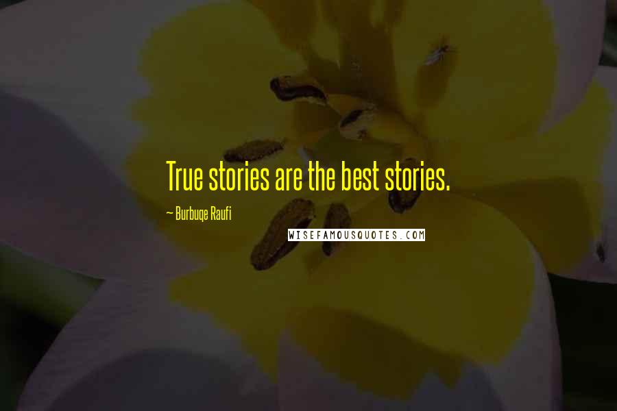 Burbuqe Raufi Quotes: True stories are the best stories.