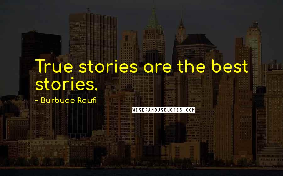 Burbuqe Raufi Quotes: True stories are the best stories.