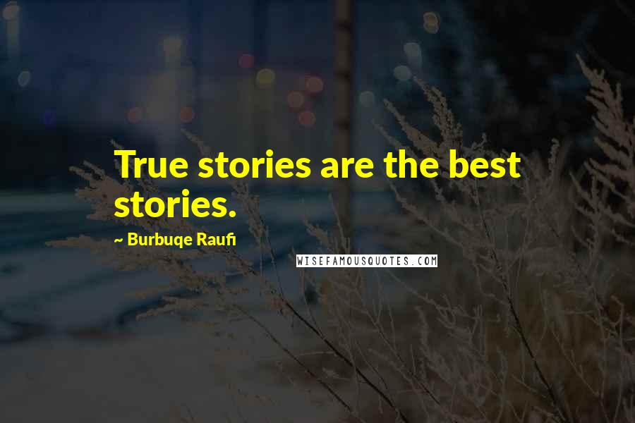 Burbuqe Raufi Quotes: True stories are the best stories.