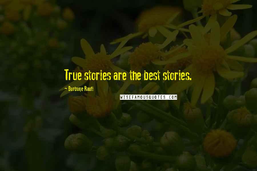 Burbuqe Raufi Quotes: True stories are the best stories.