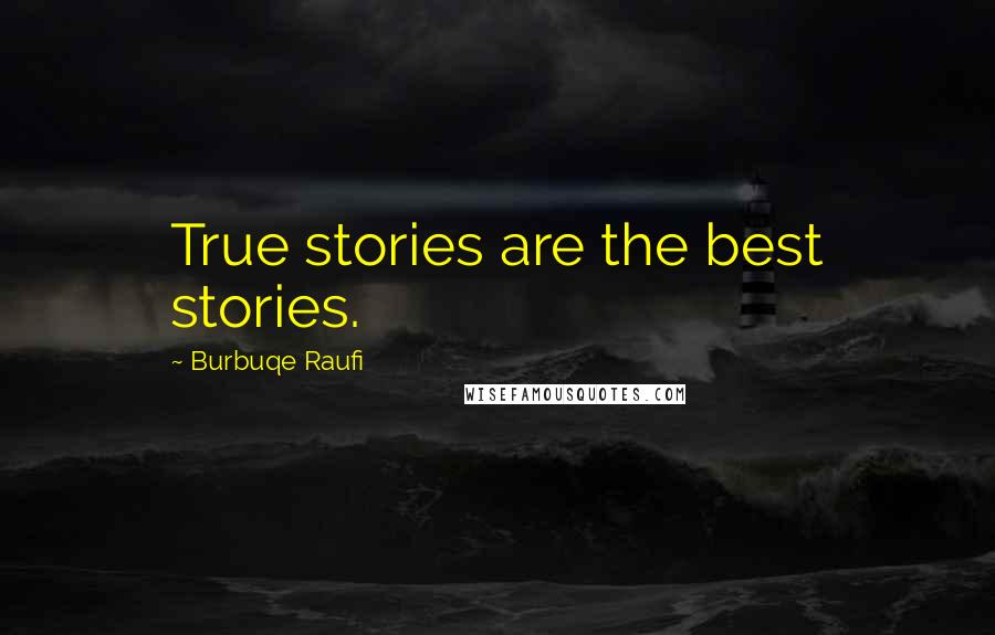 Burbuqe Raufi Quotes: True stories are the best stories.