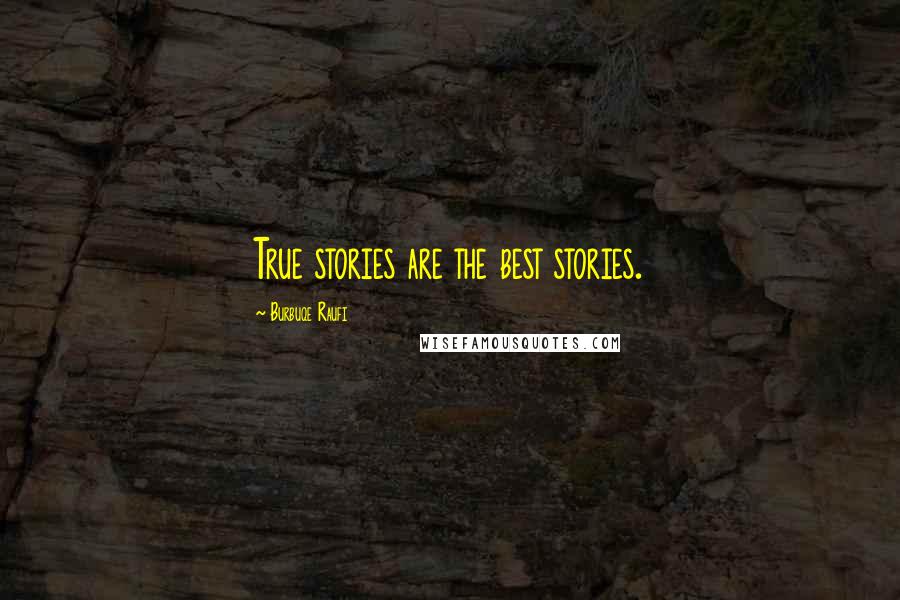 Burbuqe Raufi Quotes: True stories are the best stories.