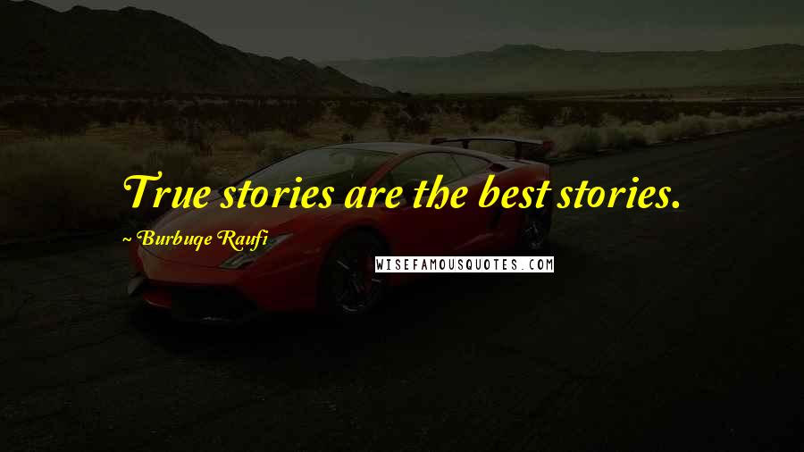 Burbuqe Raufi Quotes: True stories are the best stories.