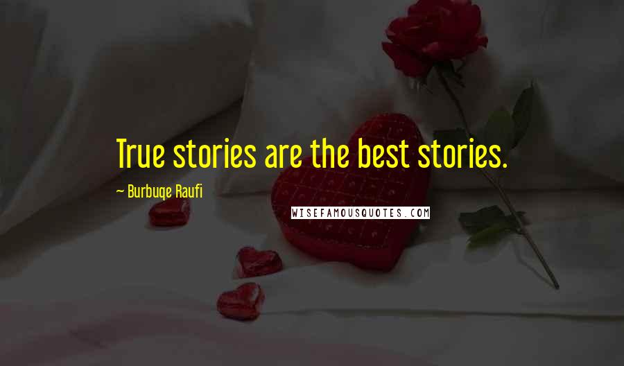 Burbuqe Raufi Quotes: True stories are the best stories.