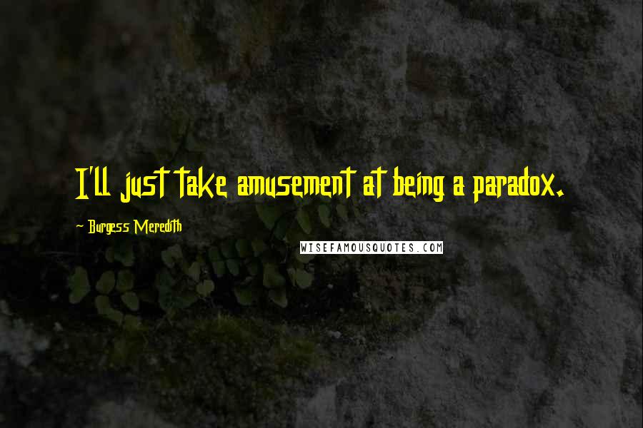 Burgess Meredith Quotes: I'll just take amusement at being a paradox.