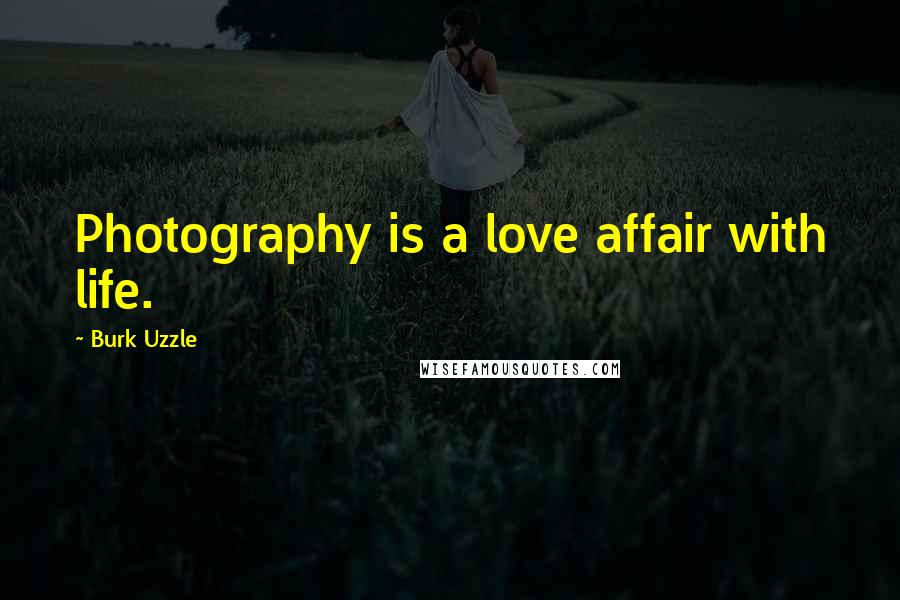 Burk Uzzle Quotes: Photography is a love affair with life.