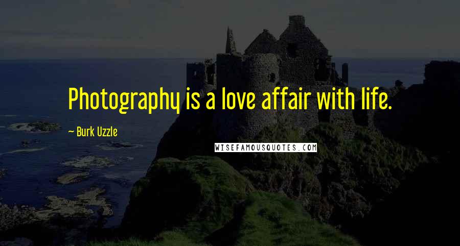 Burk Uzzle Quotes: Photography is a love affair with life.