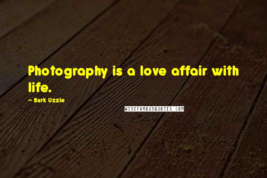 Burk Uzzle Quotes: Photography is a love affair with life.