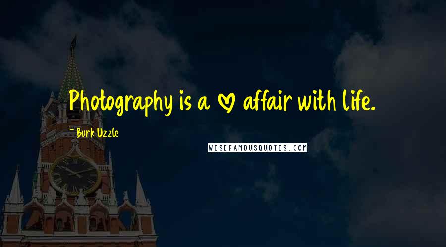 Burk Uzzle Quotes: Photography is a love affair with life.