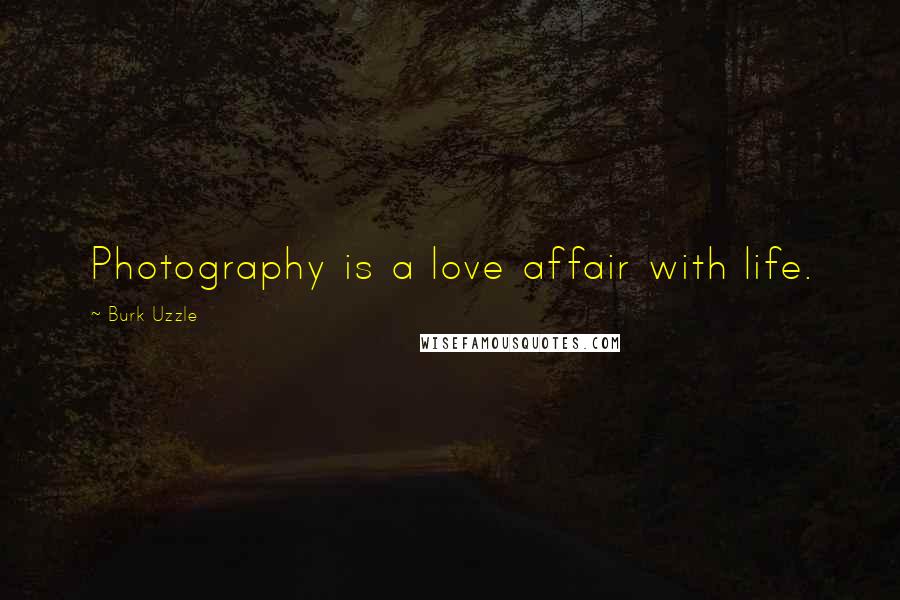 Burk Uzzle Quotes: Photography is a love affair with life.