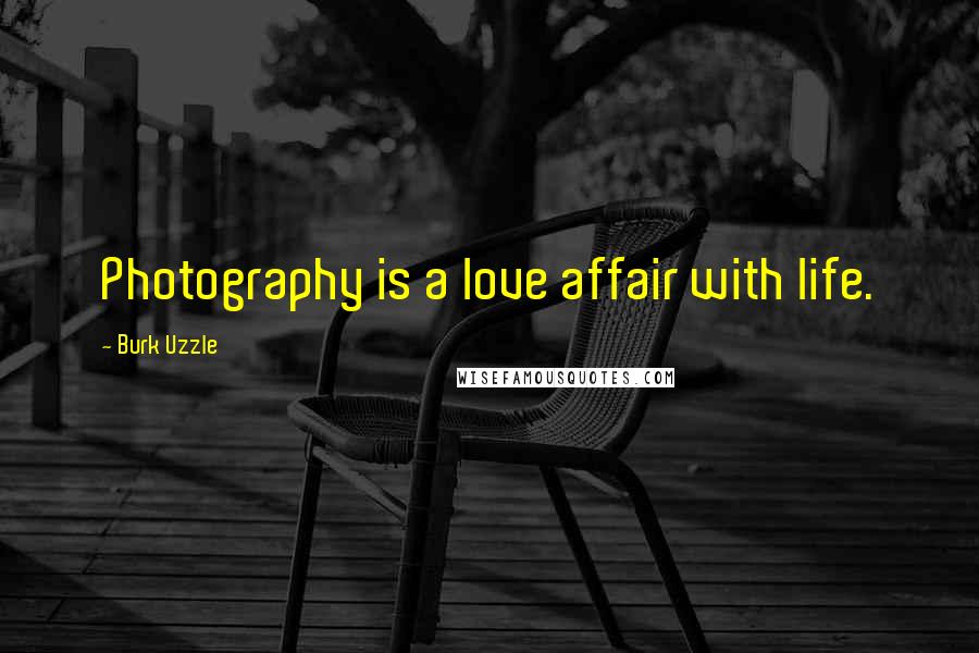 Burk Uzzle Quotes: Photography is a love affair with life.