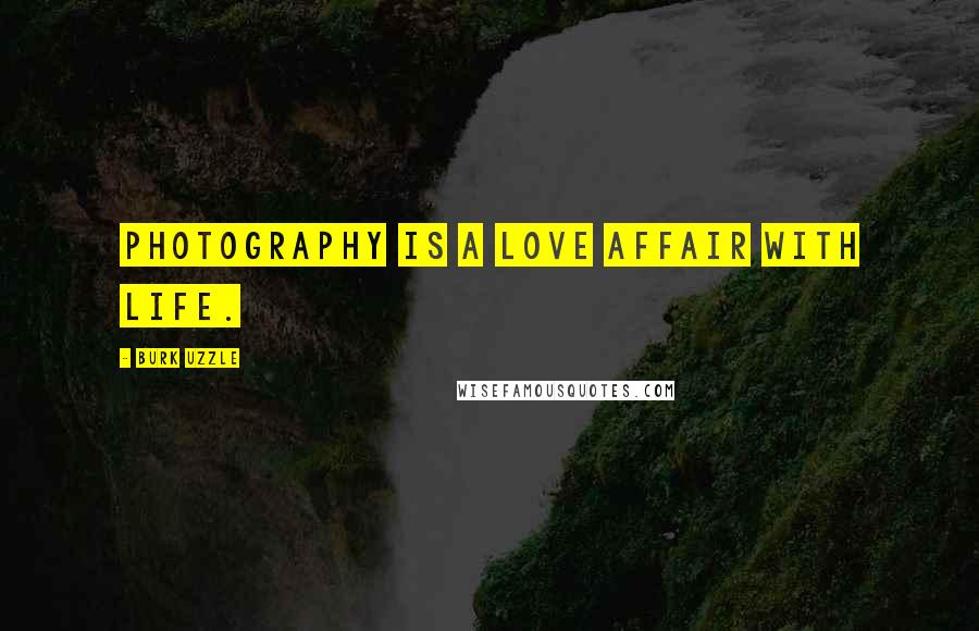 Burk Uzzle Quotes: Photography is a love affair with life.