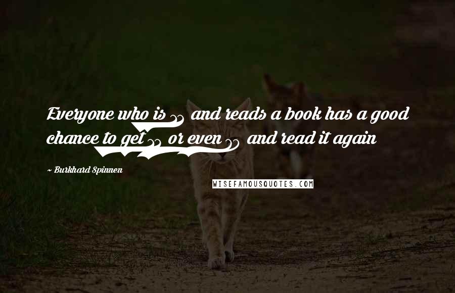 Burkhard Spinnen Quotes: Everyone who is 12 and reads a book has a good chance to get 13 or even 70 and read it again