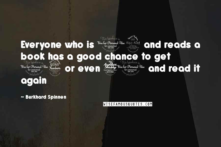 Burkhard Spinnen Quotes: Everyone who is 12 and reads a book has a good chance to get 13 or even 70 and read it again