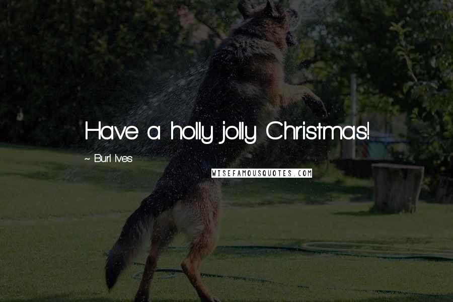 Burl Ives Quotes: Have a holly jolly Christmas!