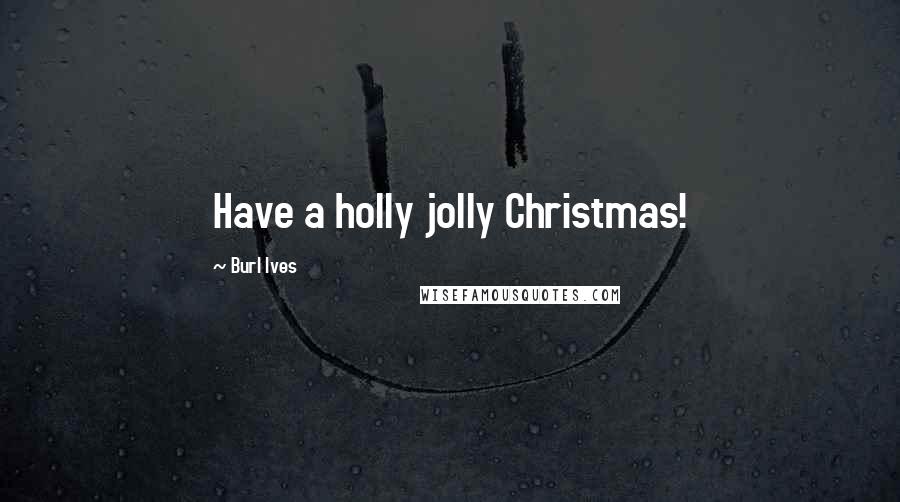 Burl Ives Quotes: Have a holly jolly Christmas!