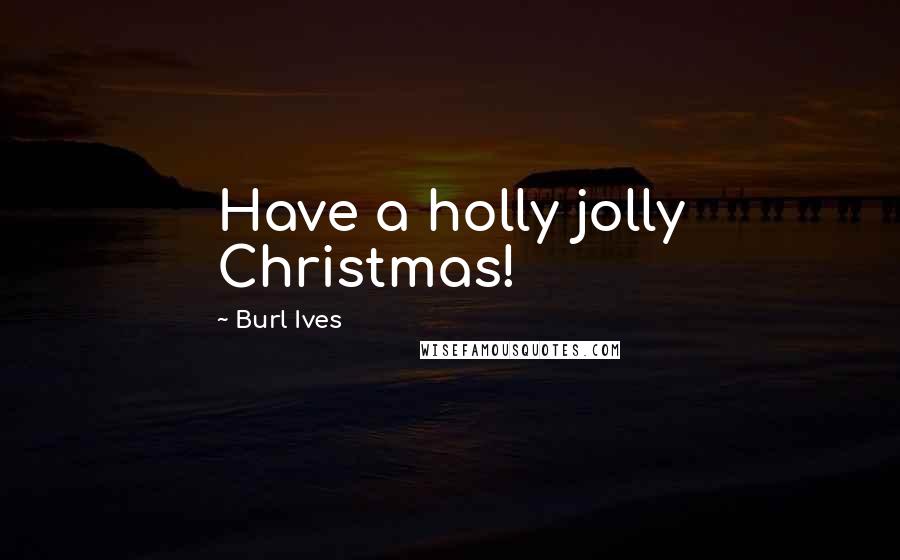 Burl Ives Quotes: Have a holly jolly Christmas!