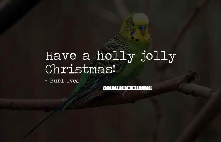 Burl Ives Quotes: Have a holly jolly Christmas!