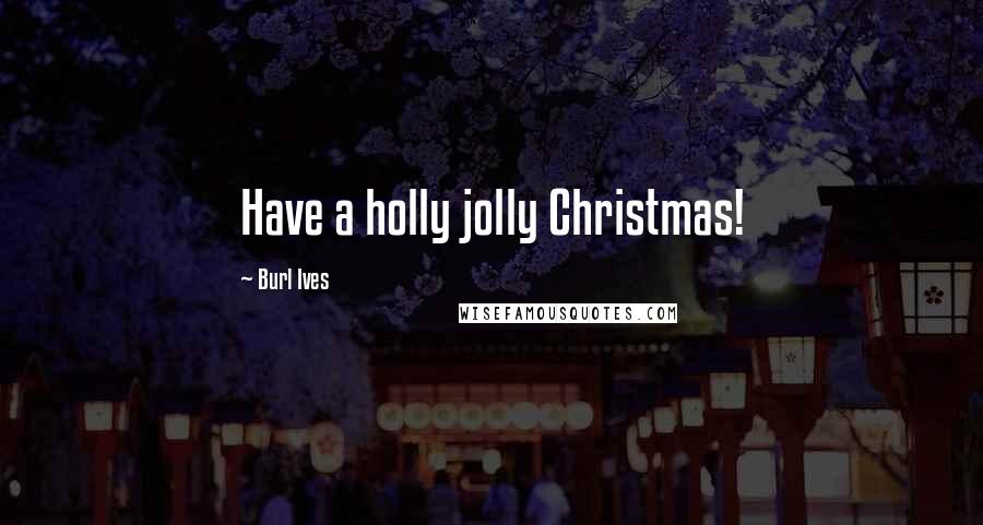 Burl Ives Quotes: Have a holly jolly Christmas!