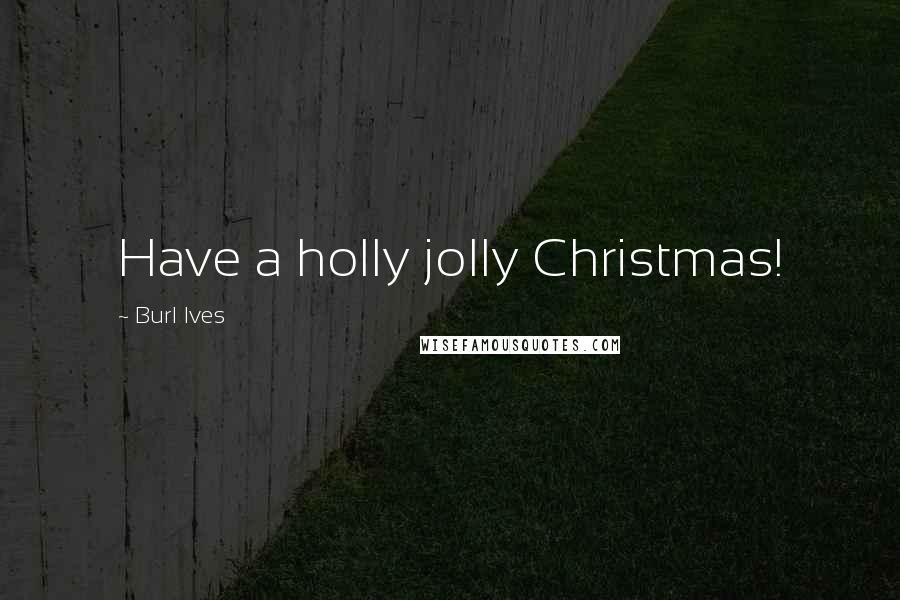 Burl Ives Quotes: Have a holly jolly Christmas!