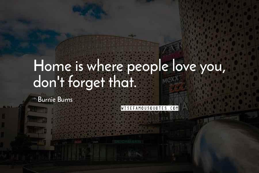 Burnie Burns Quotes: Home is where people love you, don't forget that.