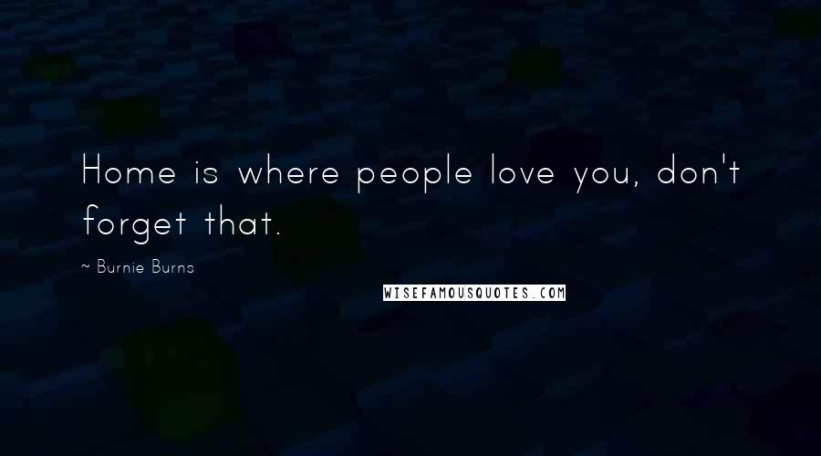 Burnie Burns Quotes: Home is where people love you, don't forget that.