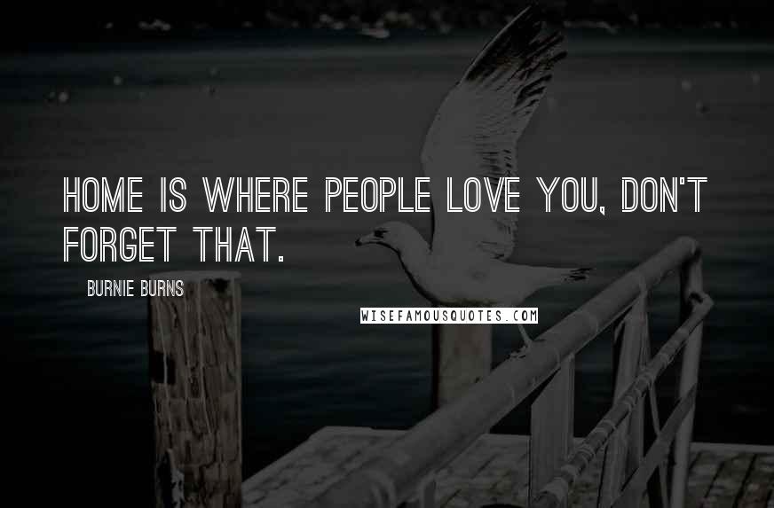 Burnie Burns Quotes: Home is where people love you, don't forget that.