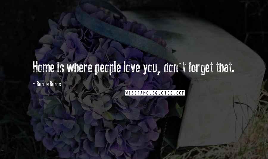 Burnie Burns Quotes: Home is where people love you, don't forget that.