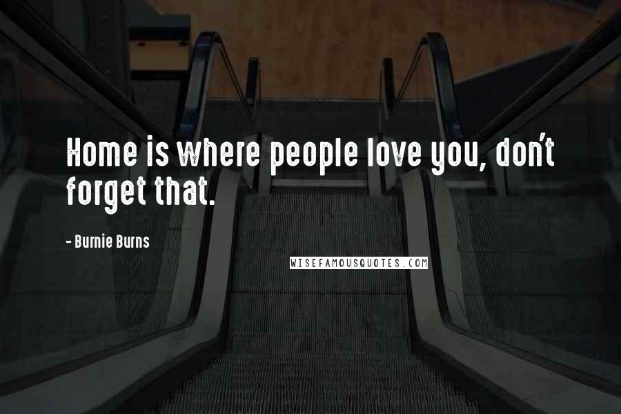 Burnie Burns Quotes: Home is where people love you, don't forget that.