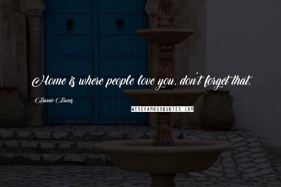 Burnie Burns Quotes: Home is where people love you, don't forget that.