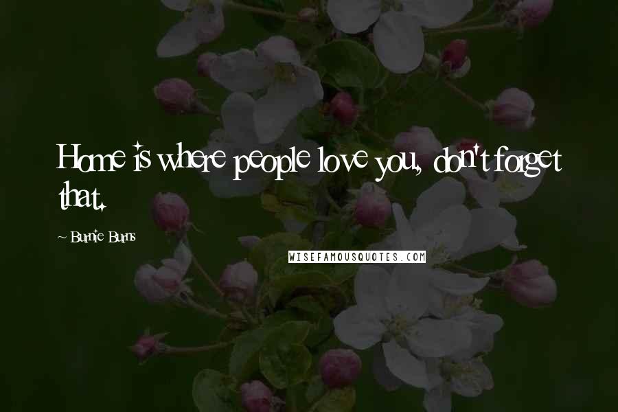 Burnie Burns Quotes: Home is where people love you, don't forget that.