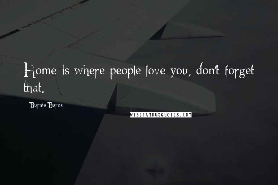 Burnie Burns Quotes: Home is where people love you, don't forget that.