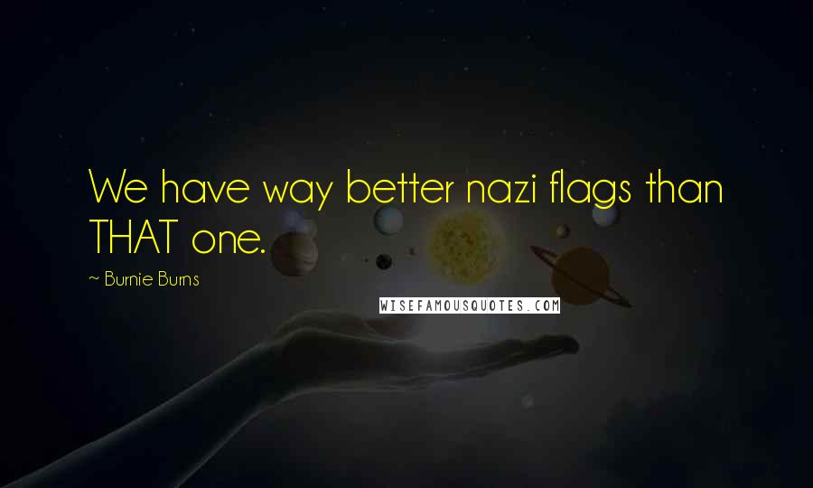 Burnie Burns Quotes: We have way better nazi flags than THAT one.